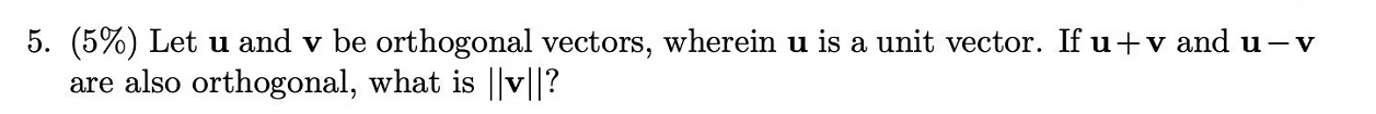5. (5%) Let u and v be orthogonal vectors,
