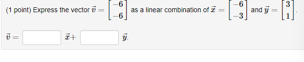 (1 point) Express the vector v = as a linear