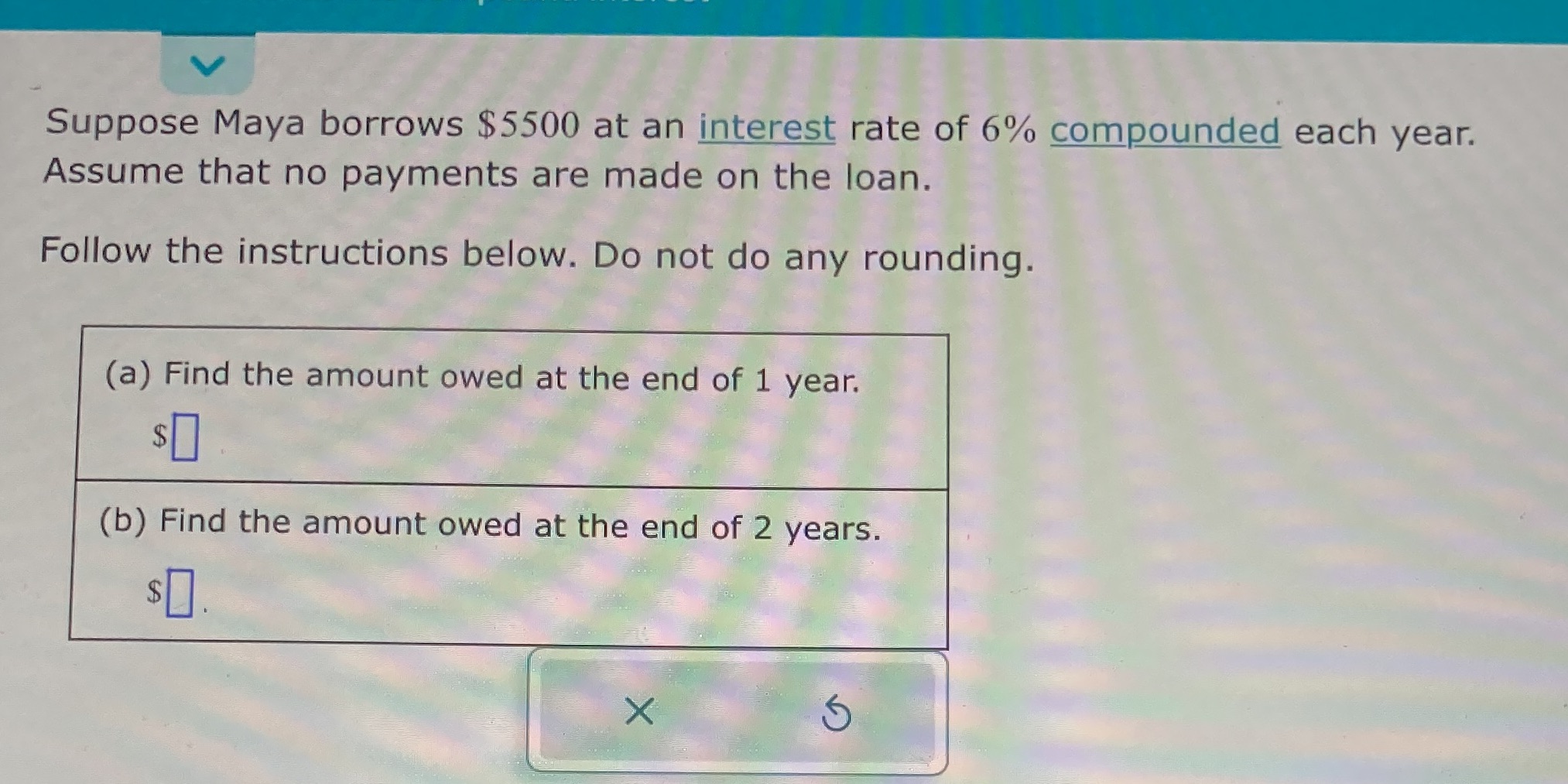 Suppose Maya borrows $5500 at an interest rate of