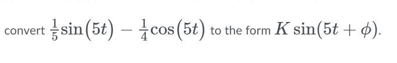convert sin (5t 4 cos (5t ) to the form K sin (5t