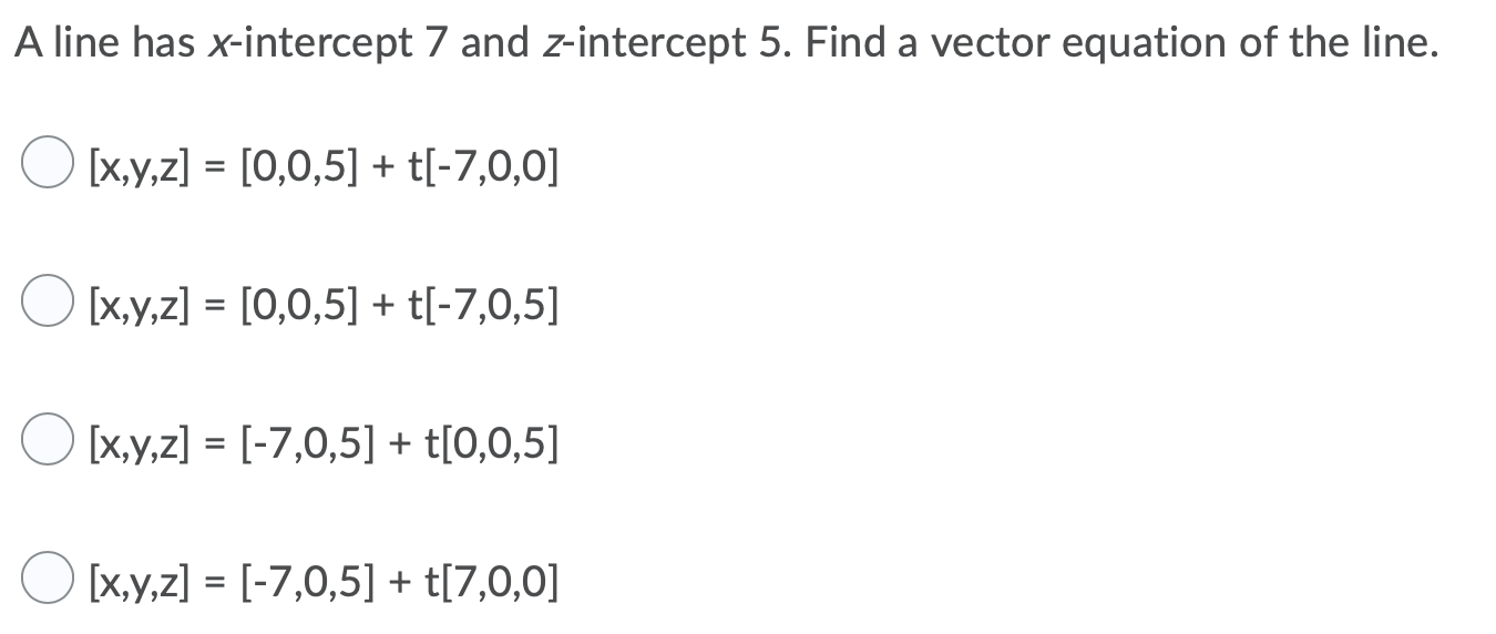 A line has Xintercept 7 and zintercept 5. Find a