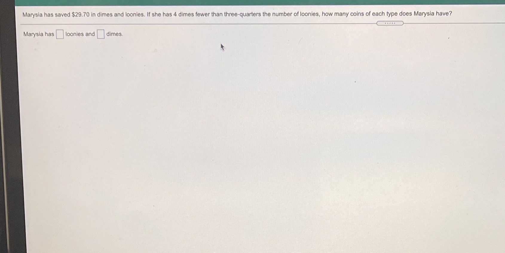 Marysia has saved $29.70 in dimes and loonies. If