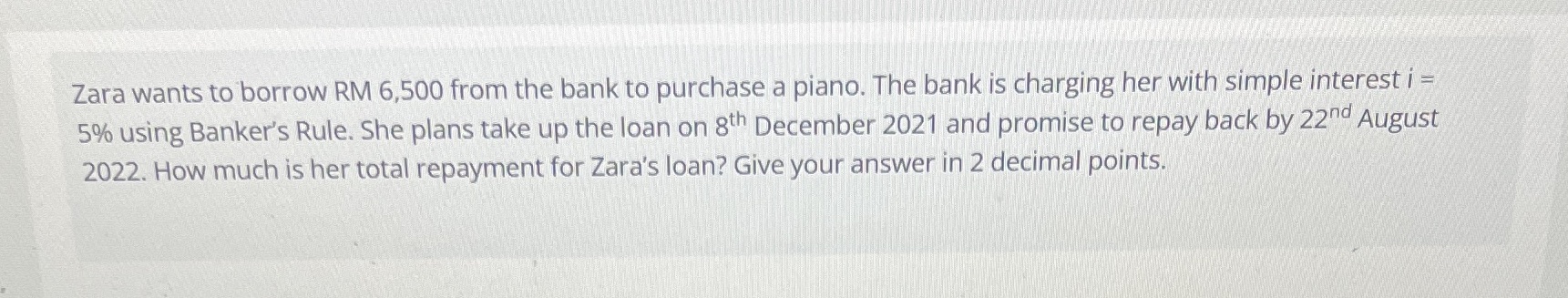Zara wants to borrow RM 6,500 from the bank to