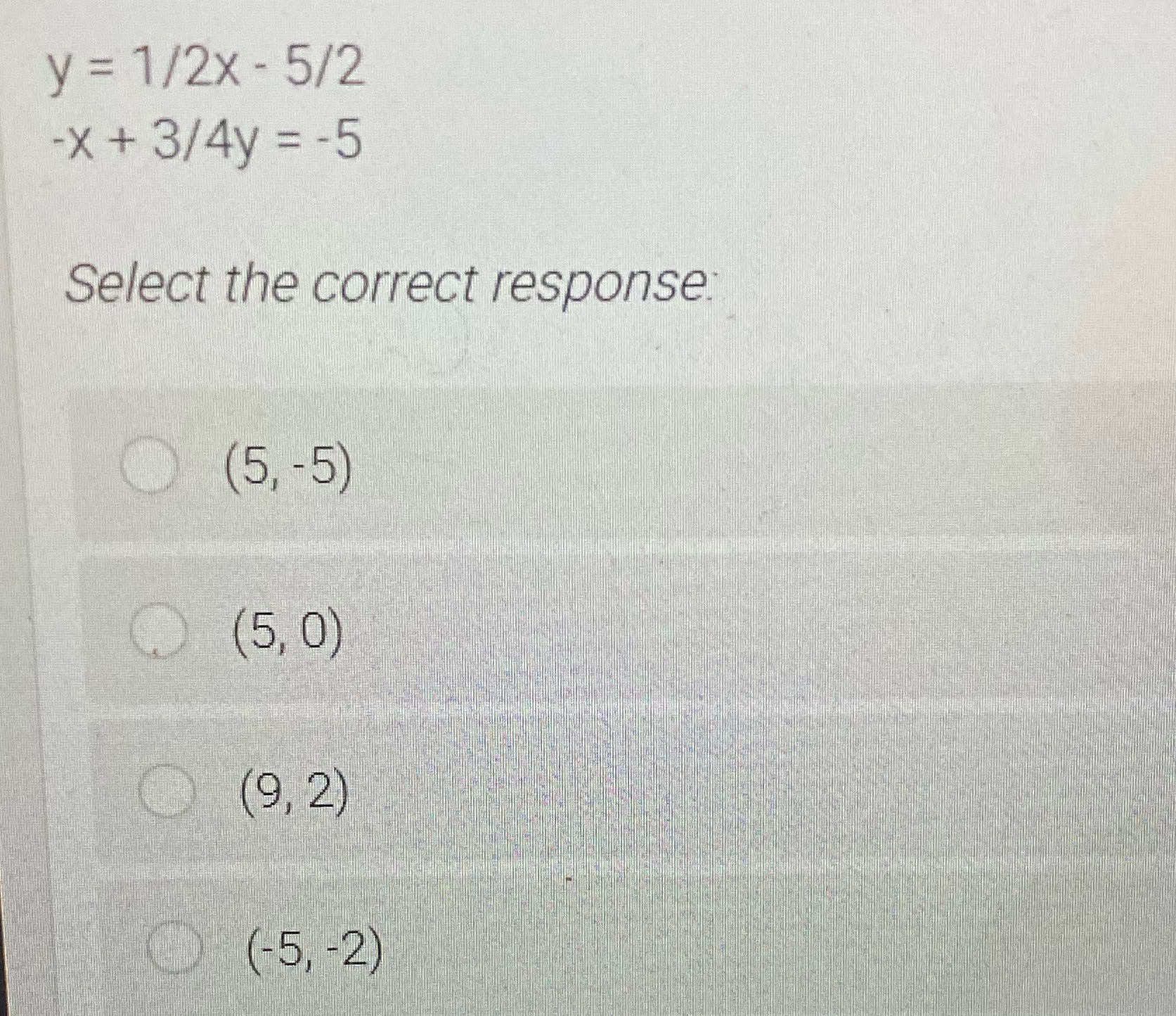 y = 1/2x - 5/2 -x + 3/4y = -5 Select the correct
