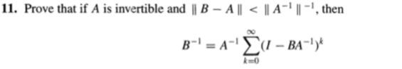 11. Prove that if A is invertible and B - A|| <