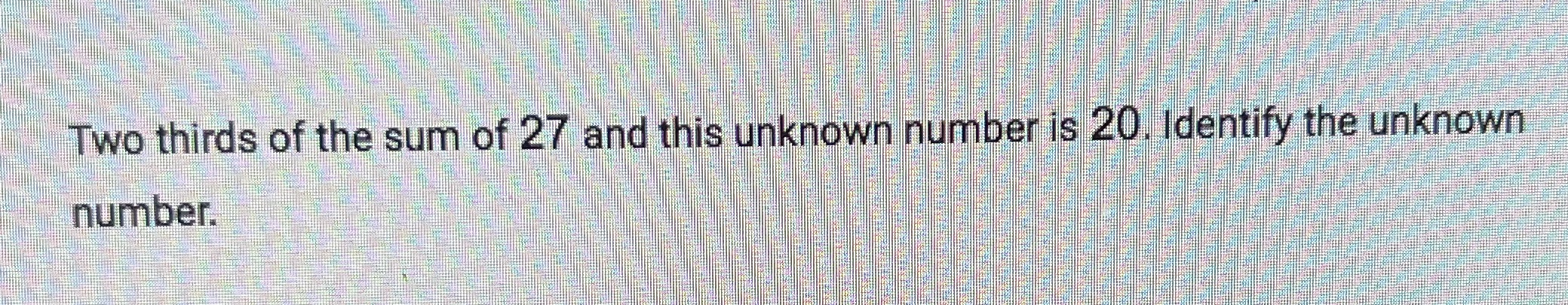 help please Two thirds of the sum of 27 and this