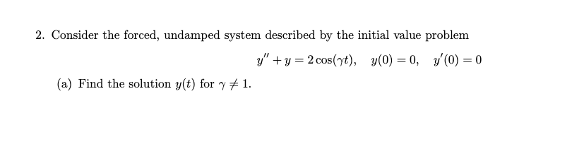 2. Consider the forced, undamped system described