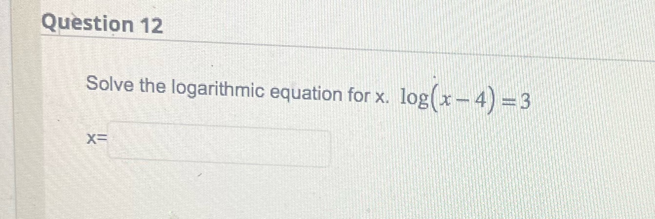 Question 12 Solve the logarithmic equation for x.