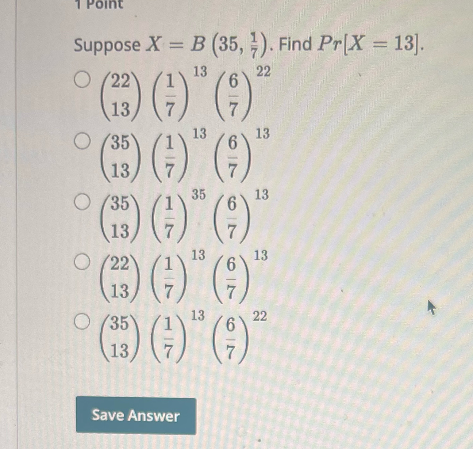 1 Point Suppose X = B (35, -). Find Pr[X = 13]. O