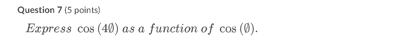 Question 7 (5 points) Express cos (40) as a
