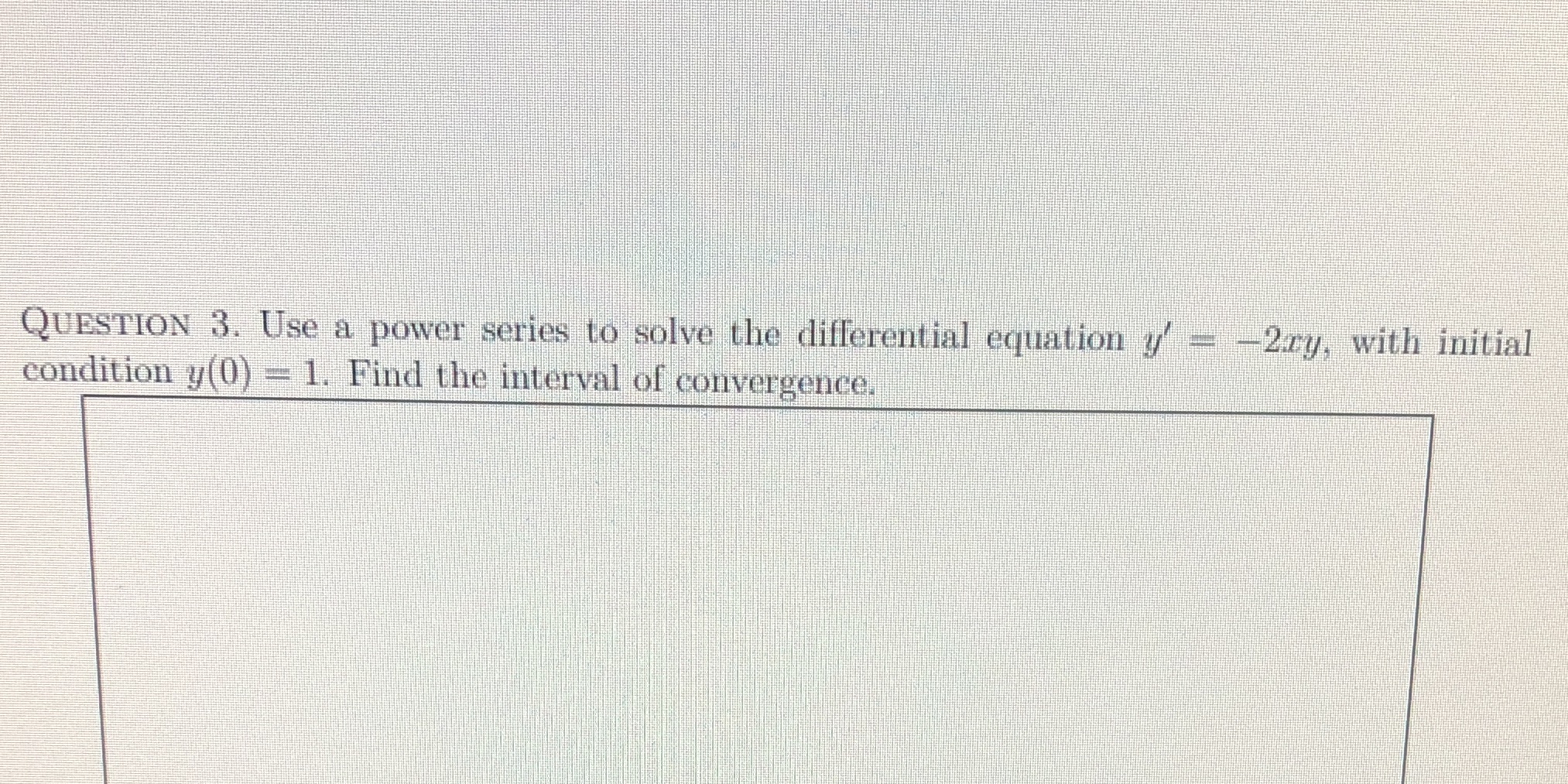 QUESTION 3. Use a power series to solve the