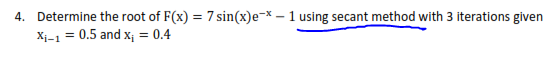 4. Determine the root of F(x) = 7 sin(x)e-* - 1