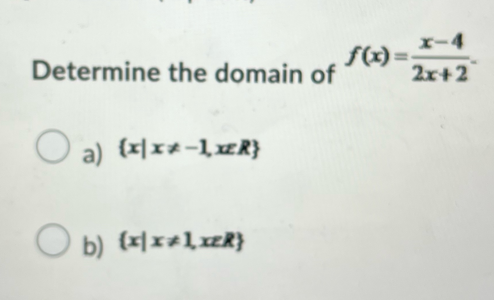 f(x) = x-4 Determine the domain of 2x+2 O a)
