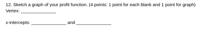 12. Sketch a graph of your profit function. (4