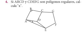 4. Si ABCD y CDEFG son poligonos regulares, cal-
