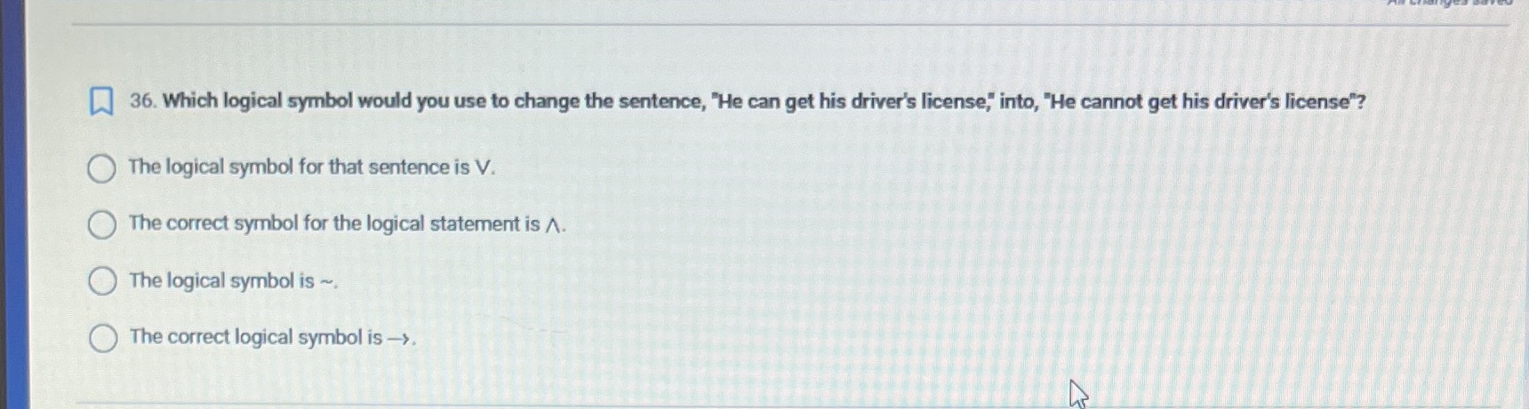36. Which logical symbol would you use to change