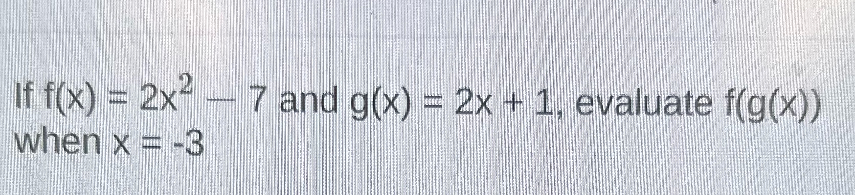 If f(x) = 2x- - 7 and g(x) = 2x + 1, evaluate