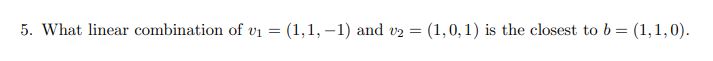 5. What linear combination of v1 = (1,1, -1) and