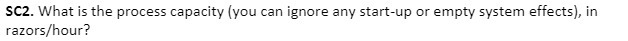SC2. What is the process capacity (you can ignore