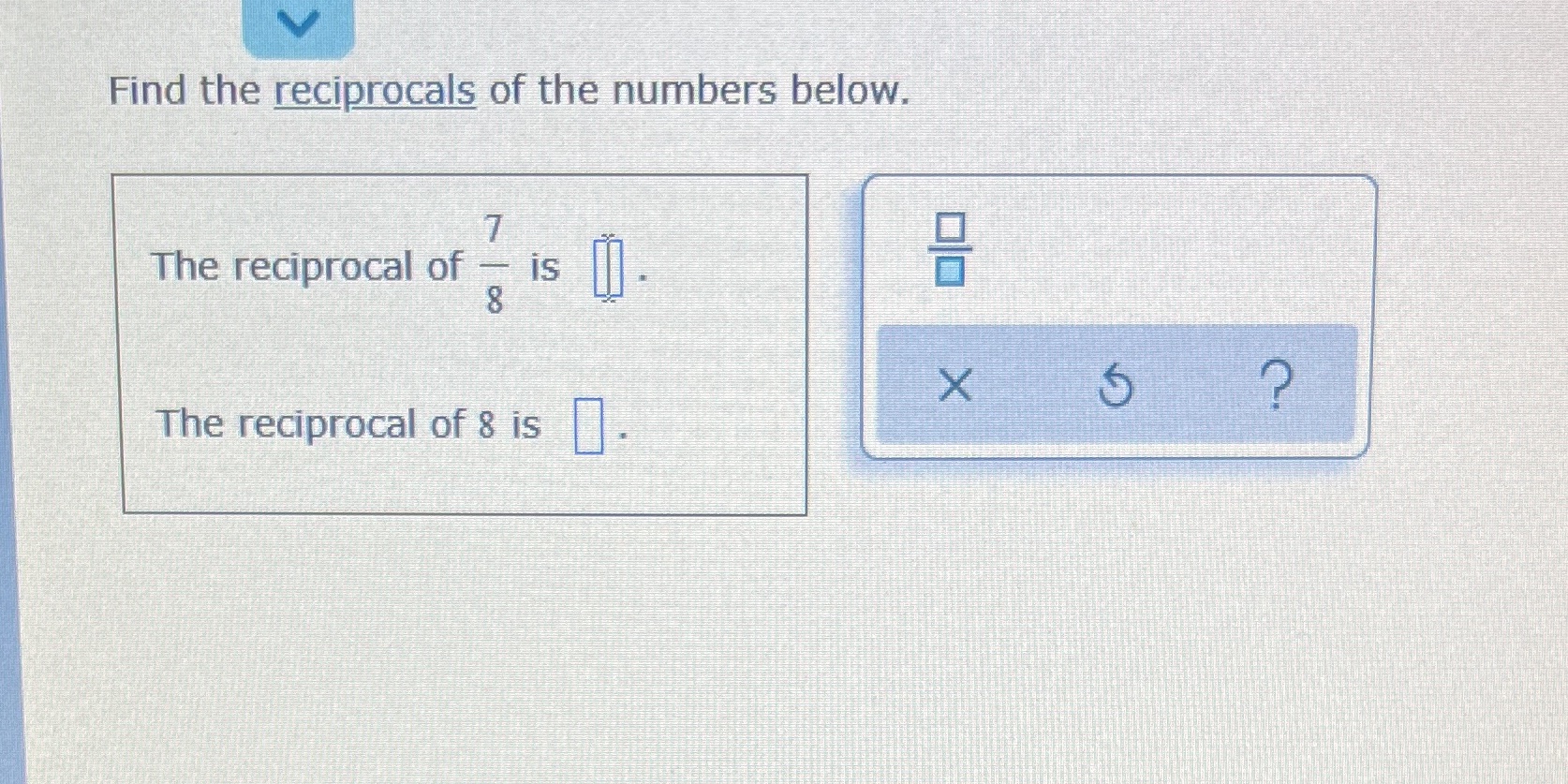 Find the reciprocals of the numbers below. 7 The