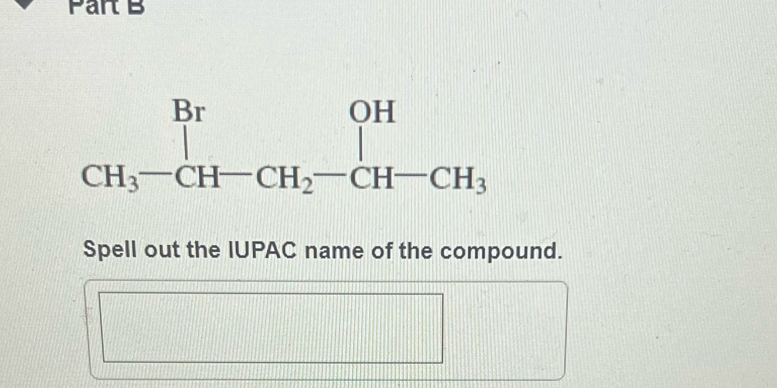 Part B Br OH - CH3 CH CH2 CH CH3 Spell out the