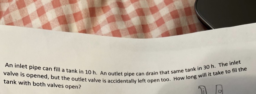 An inlet pipe can fill a tank in 10 h. An outlet