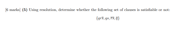 [6 marks] (5) Using resolution, determine whether