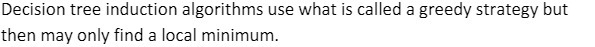 Decision tree induction algorithms use what is
