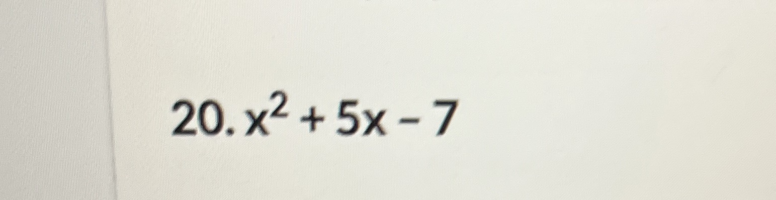 X^2 +5x -7 questionAnswer will whine of these.A.