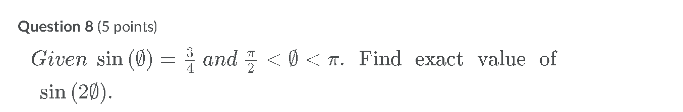 Question 8 (5 points) Given sin (0) = = i and < <