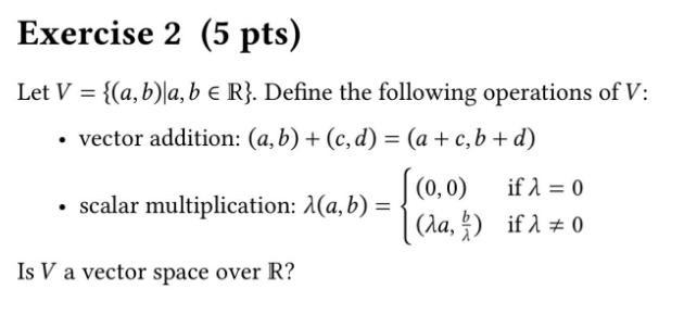 Exercise 2 (5 pts Let V = {(a, b)la, b E R}.
