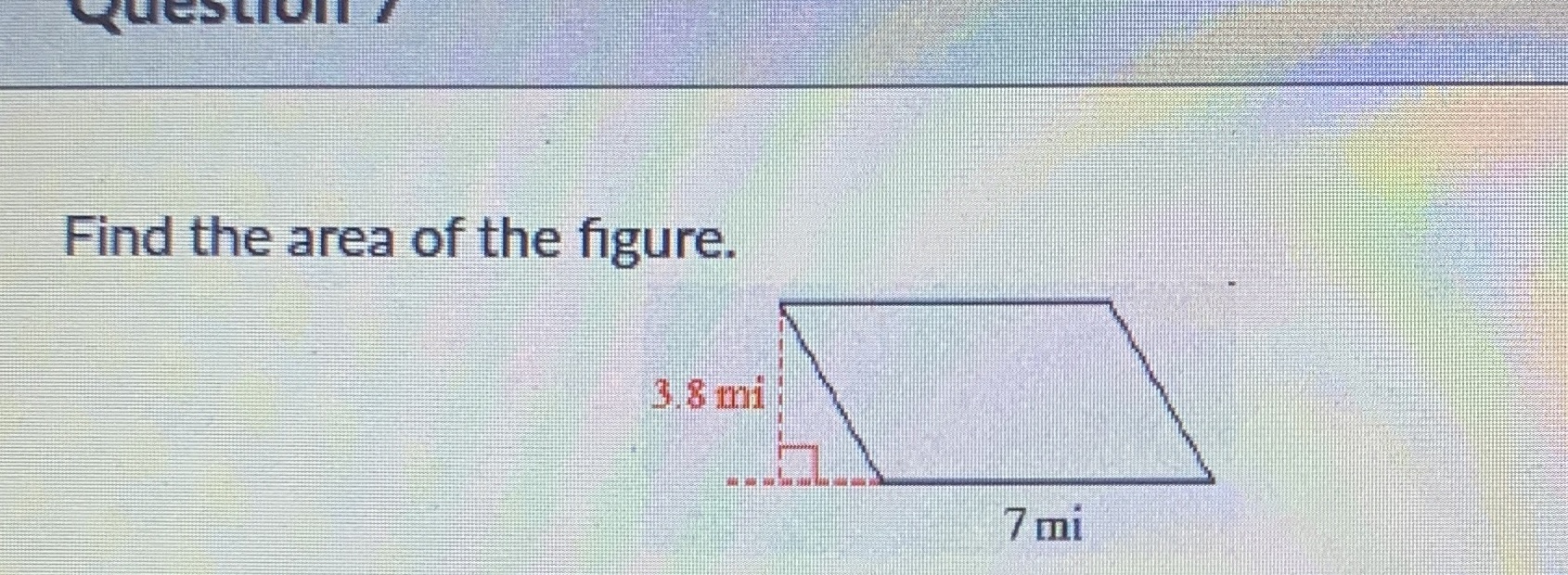 QUESLION / Find the area of the figure. 3.8 mi 7