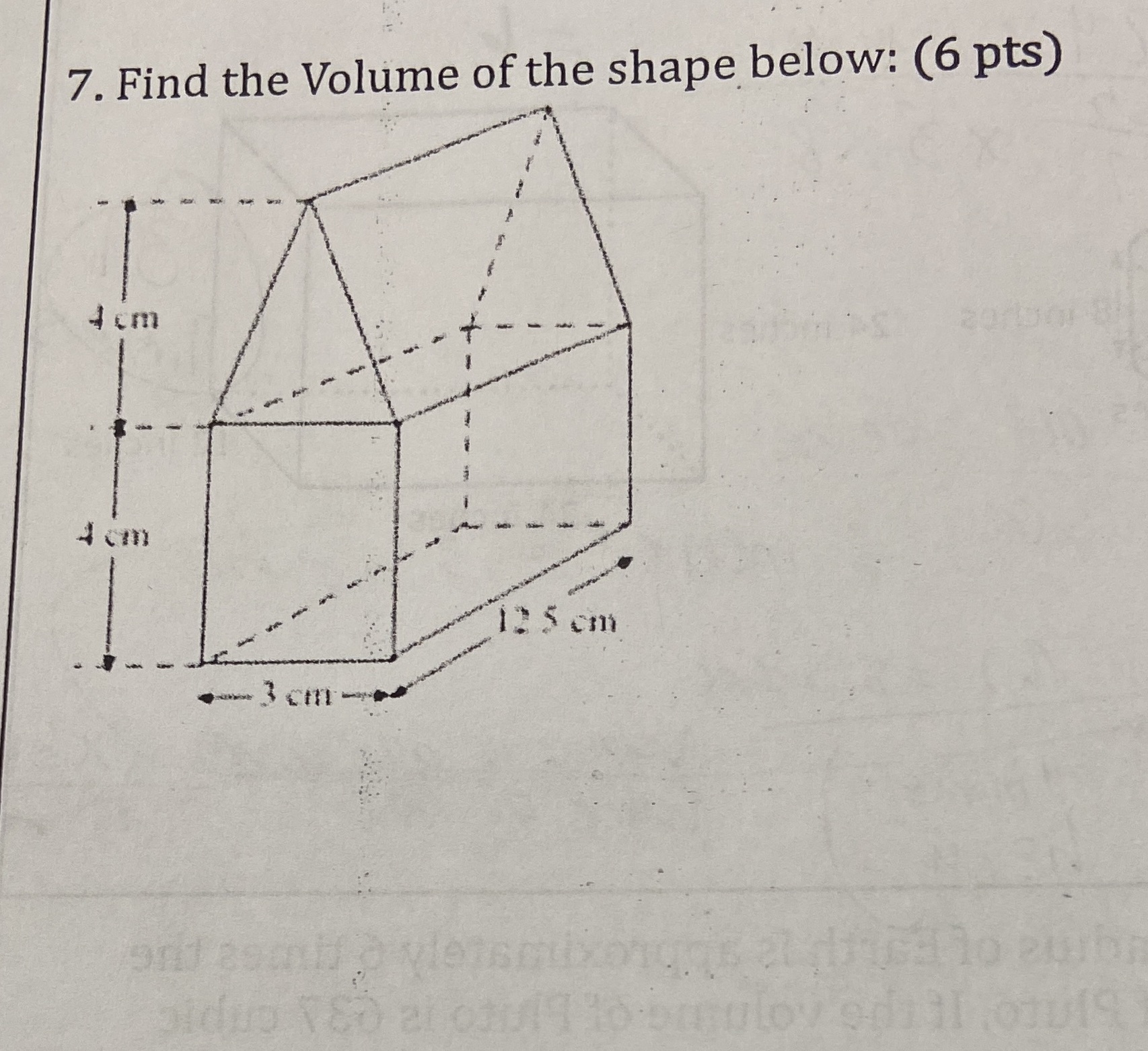7. Find the Volume of the shape below: (6 pts) 4
