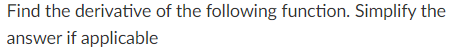 Find the derivative of the following function.