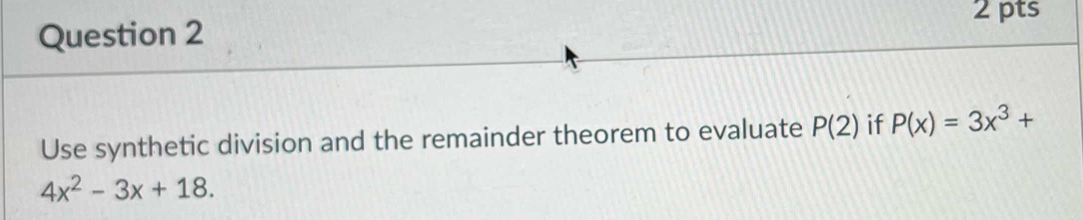 Question 2 2 pts Use synthetic division and the