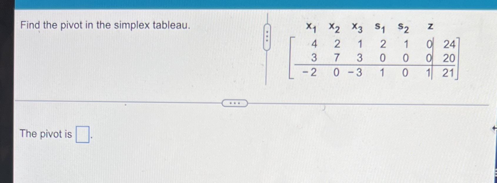 X3 $1 $2 Z Find the pivot in the simplex tableau.