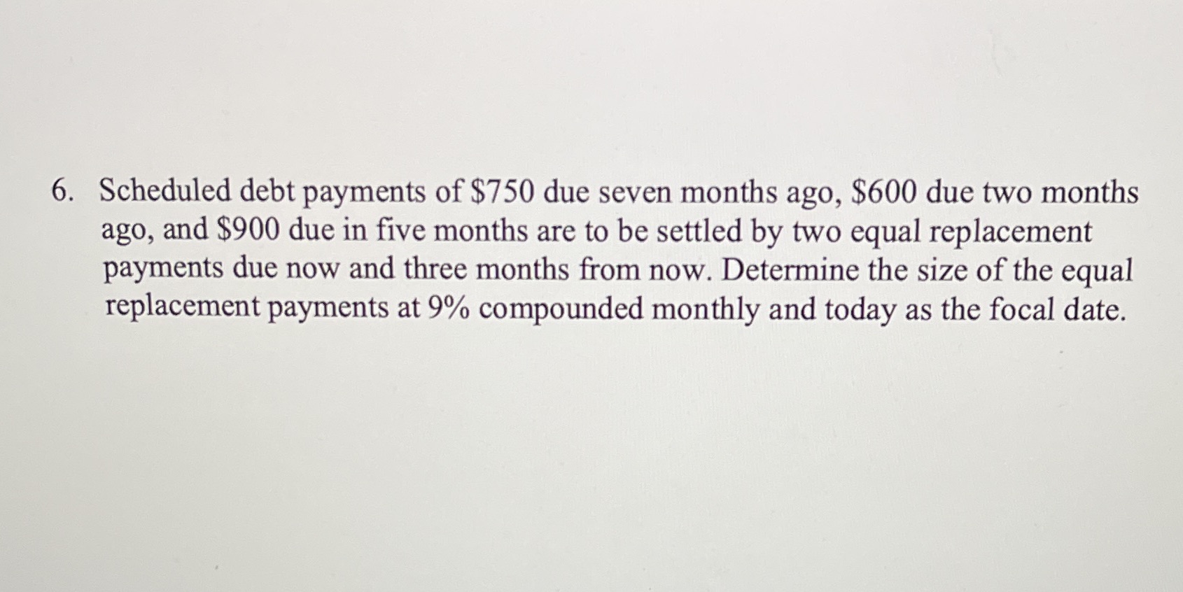 6. Scheduled debt payments of $750 due seven