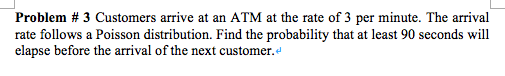Problem # 3 Customers arrive at an ATM at the
