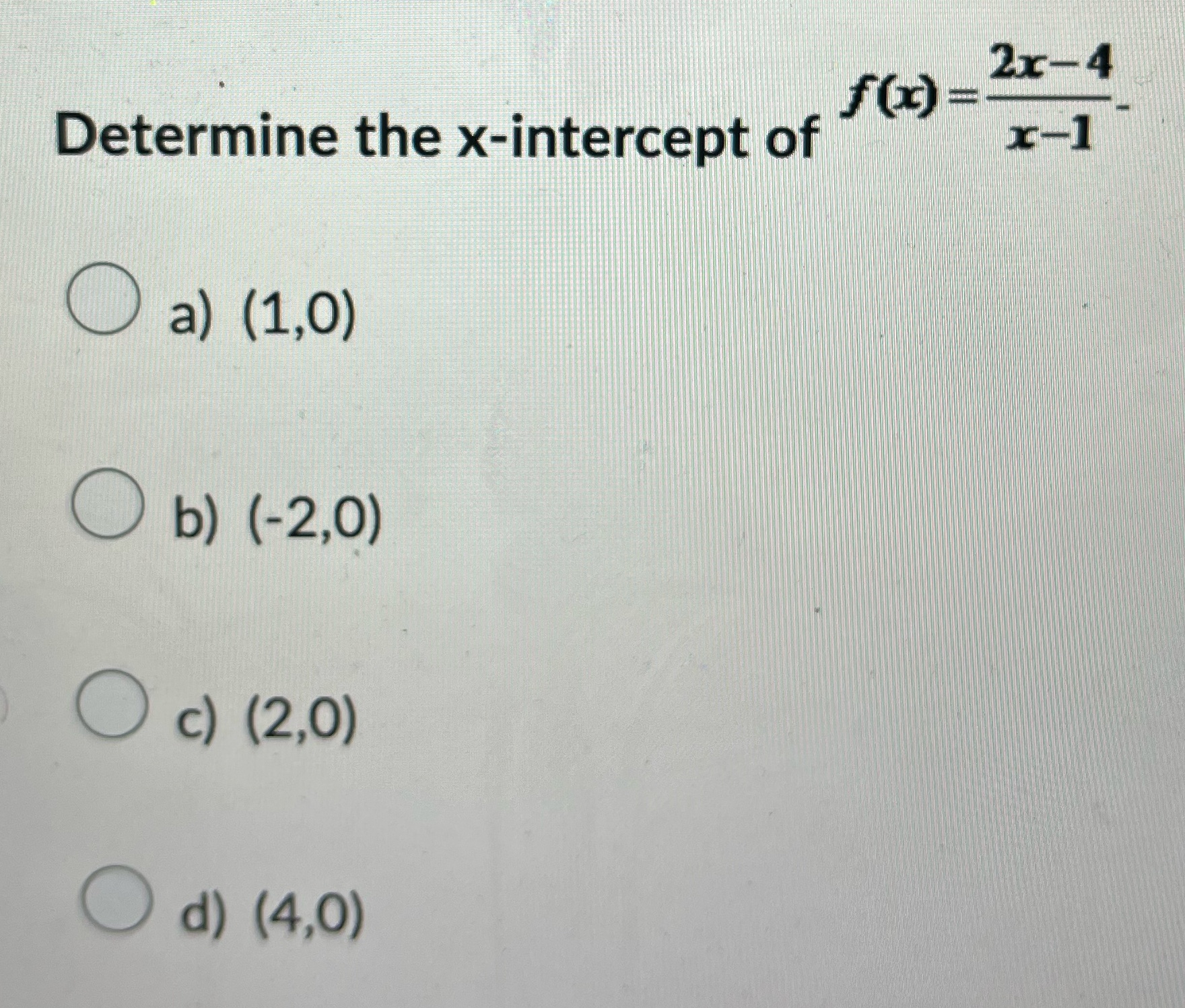 2x-4 f(x) Determine the x-intercept of a) (1,0)