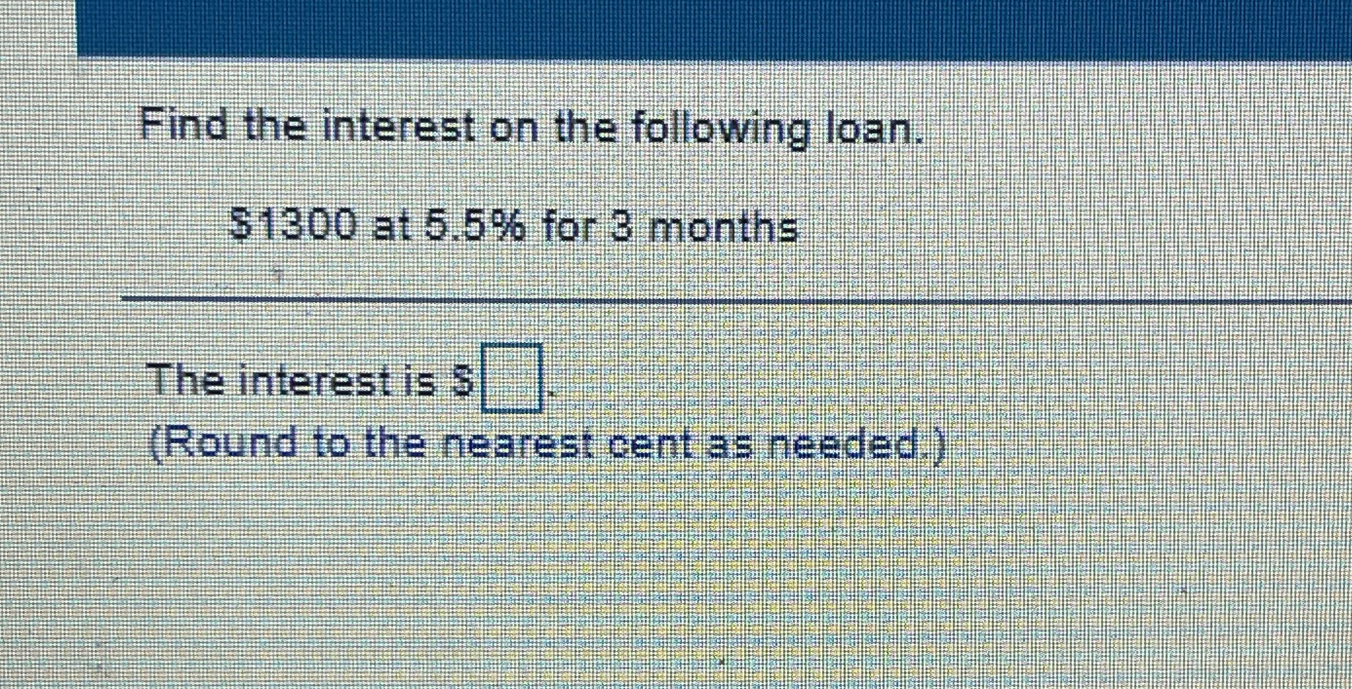 Find the interest on the following loan. $1300 at