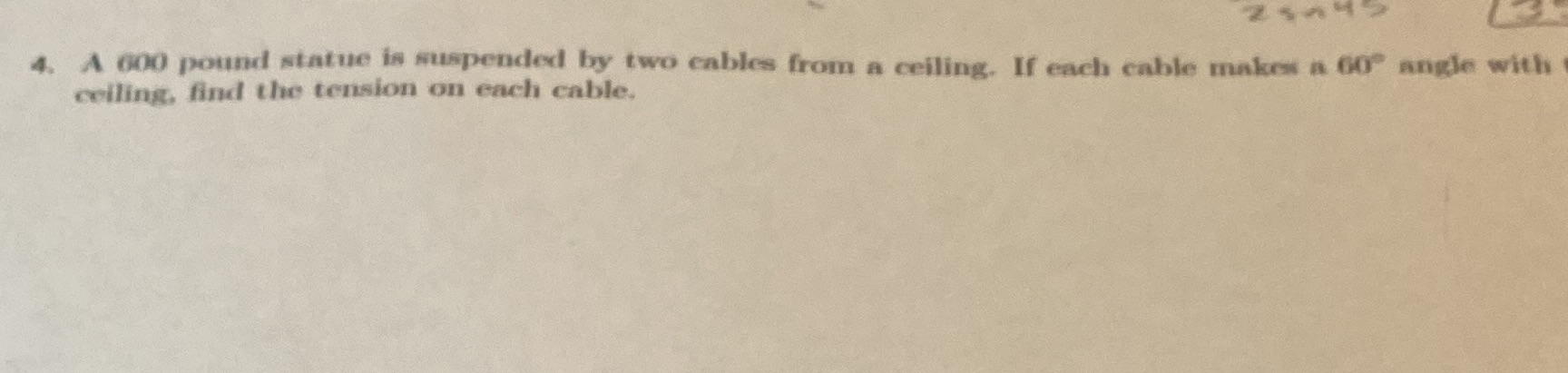 4. A 600 pound statue is suspended by two cables