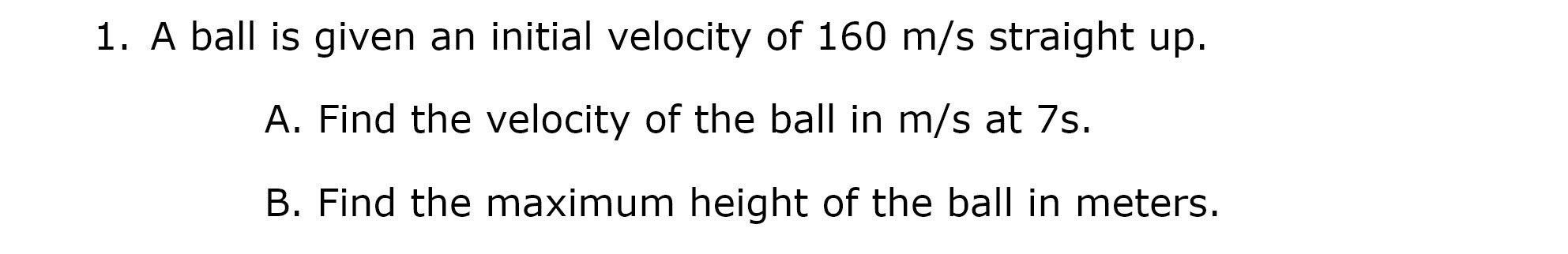 1. A ball is given an initial velocity of 160 m/s