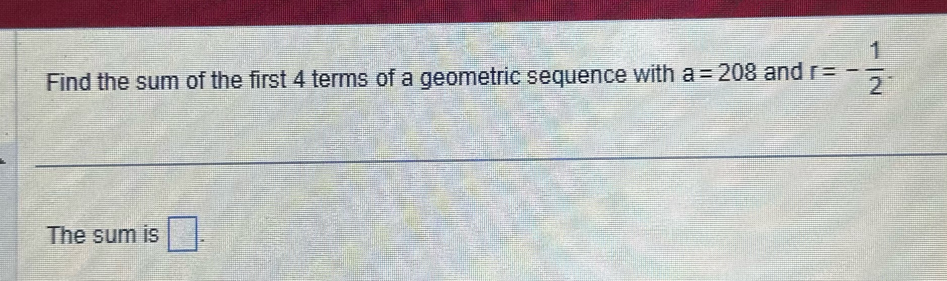 Find the sum of the first 4 terms of a geometric