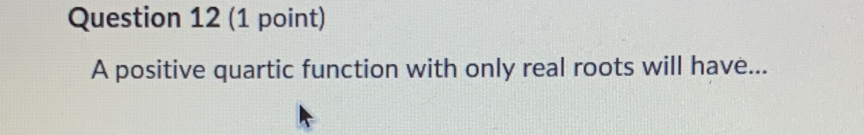 Question 12 (1 point) A positive quartic function