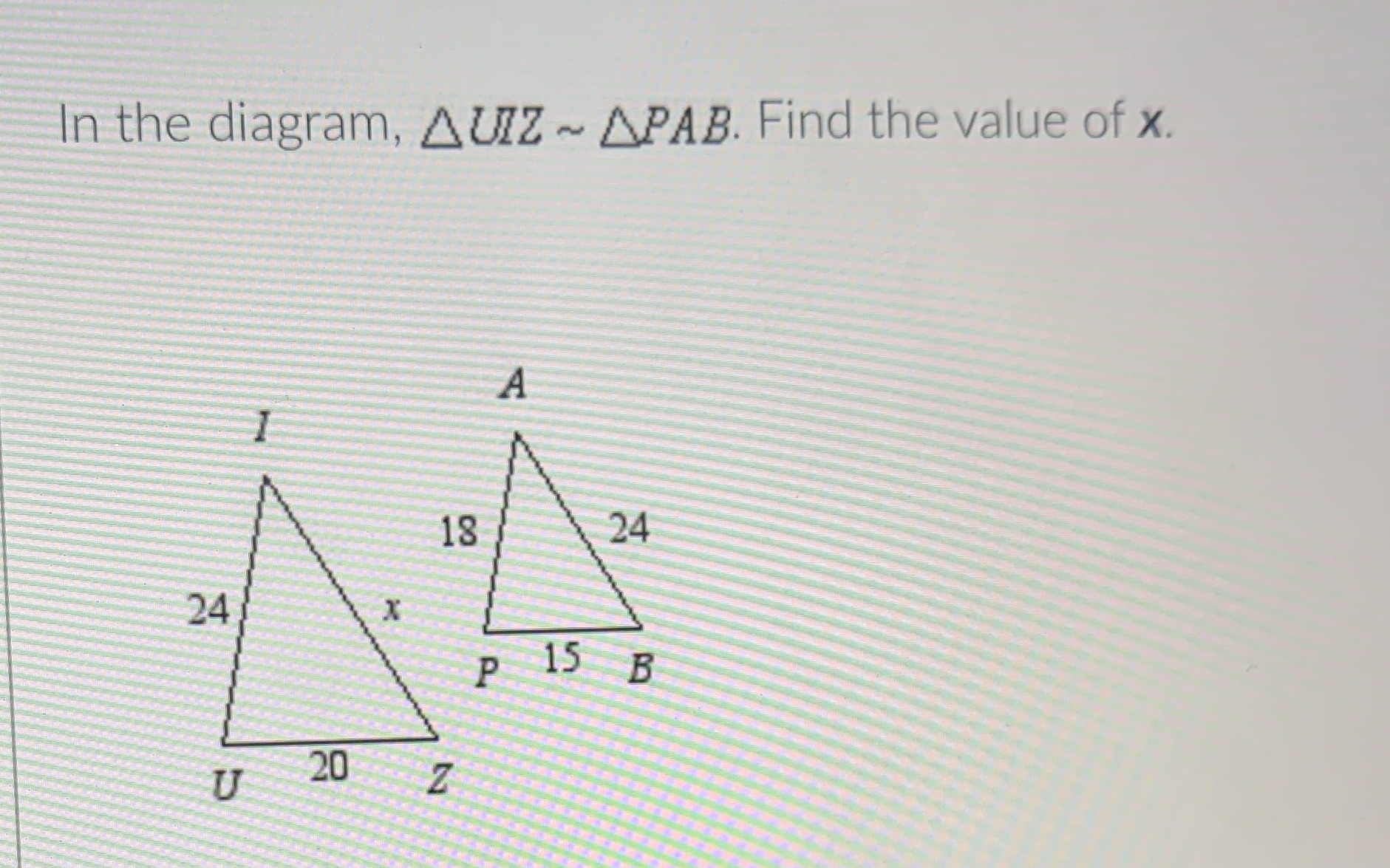 In the diagram, AUIZ ~ APAB. Find the value of x.