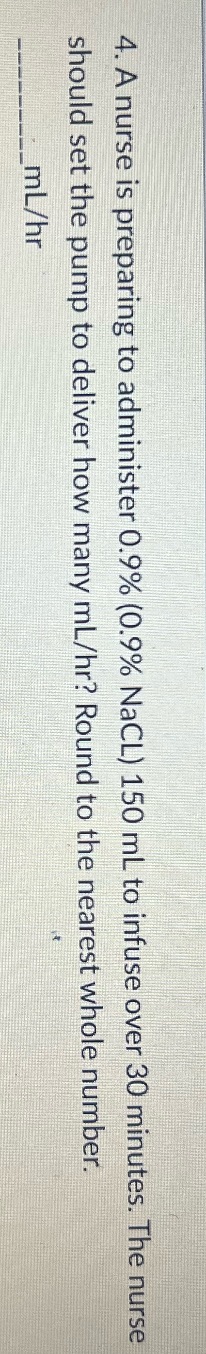 4. A nurse is preparing to administer 0.9% (0.9%