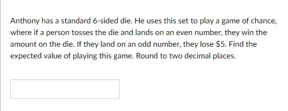 Anthony has a standard -sided die. He uses this