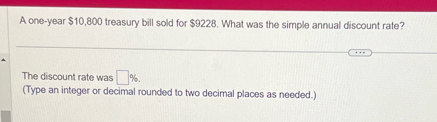 A oneyear $10,800 treasury bill sold for $9228.