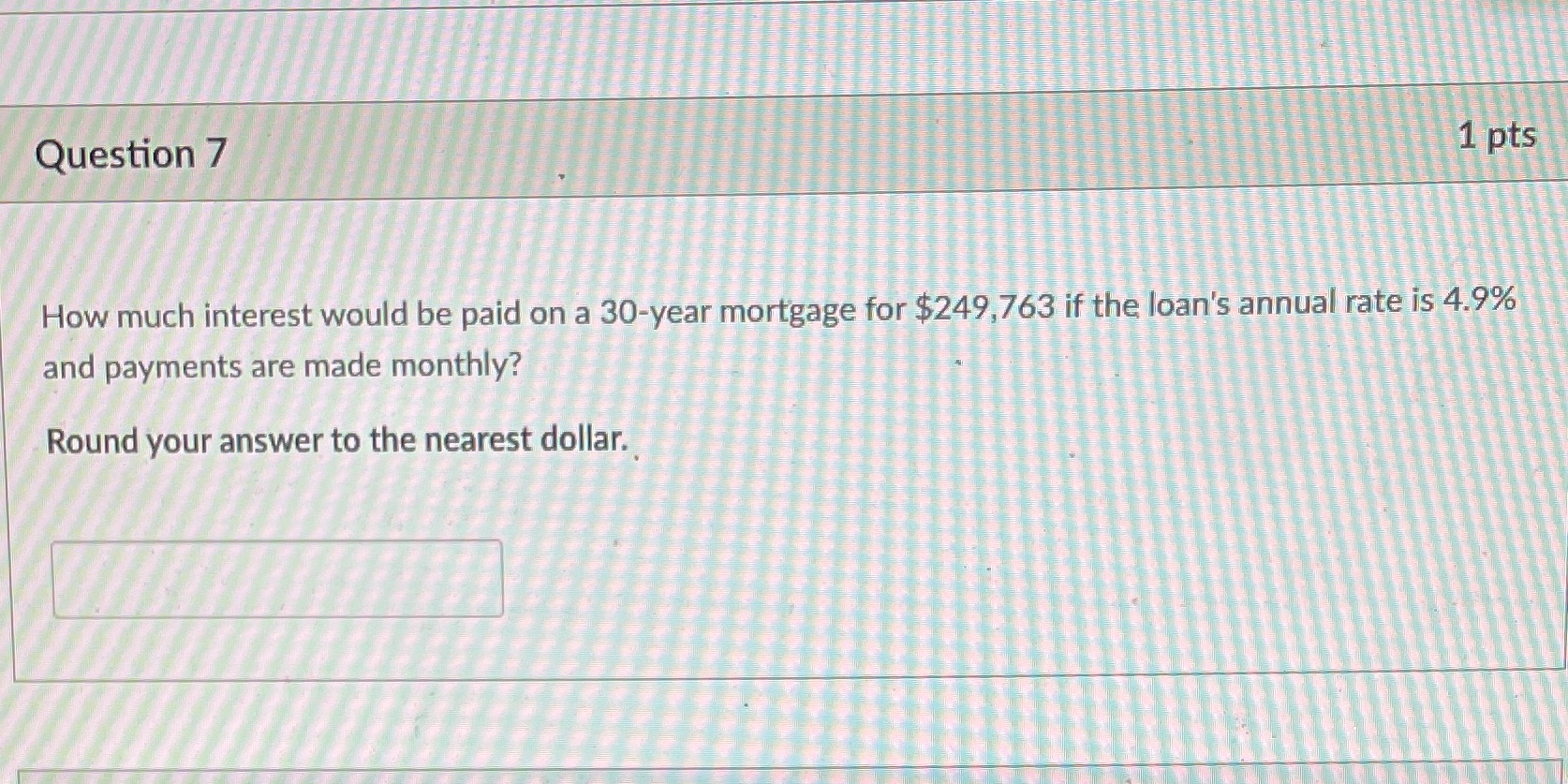 Question 7 1 pts How much interest would be paid