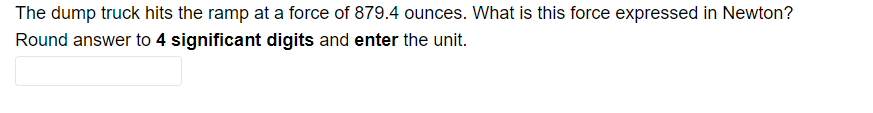 The dump truck hits the ramp at a force of 879.4